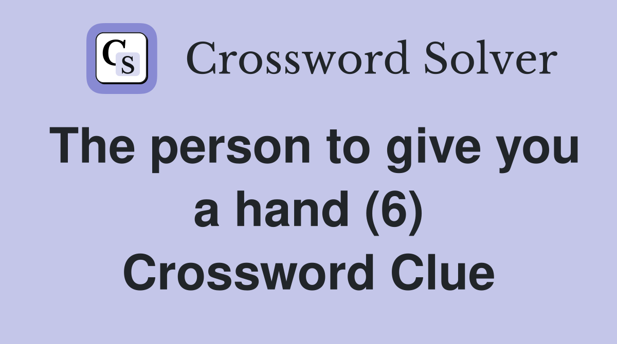 The person to give you a hand (6) - Crossword Clue Answers - Crossword